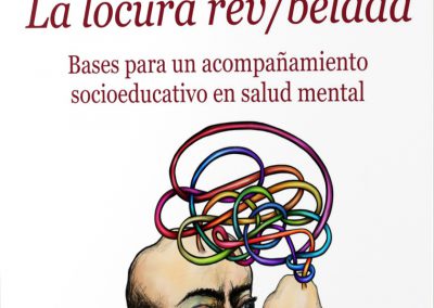 La locura rev/belada. Bases para un acompañamiento socioeducativo en salud mental