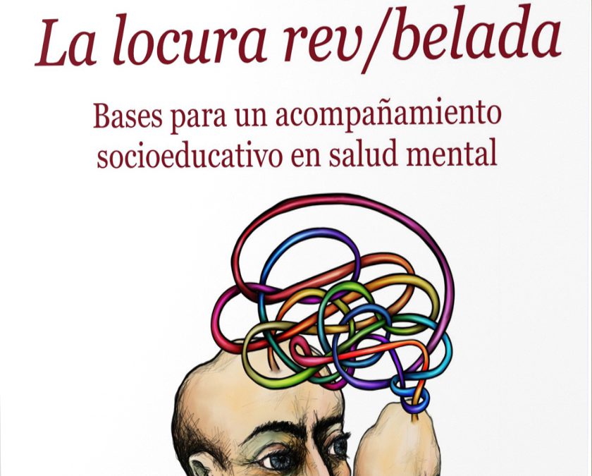 La locura rev/belada. Bases para un acompañamiento socioeducativo en salud mental