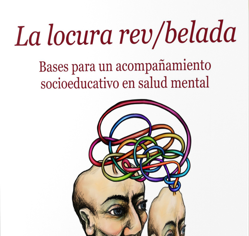 La locura rev/belada. Bases para un acompañamiento socioeducativo en salud mental