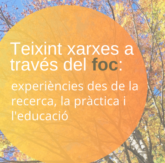 Jornades “Teixint xarxes a través del foc: experiències des de la recerca, la pràctica i l’educació”